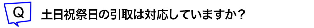 土日祝日の引取対応はしていますか?